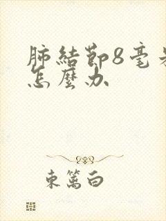 肺结节8毫米该怎么办