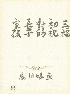 家长对初三毕业孩子的祝福语