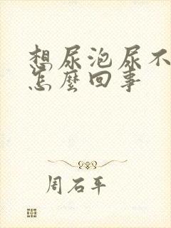 想尿泡尿不出来怎么回事