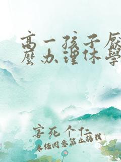 高一孩子厌学怎么办理休学