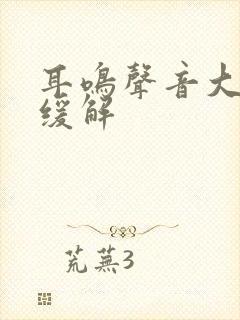 耳鸣声音大怎么缓解