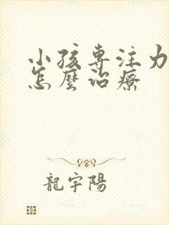 小孩专注力差 怎么治疗