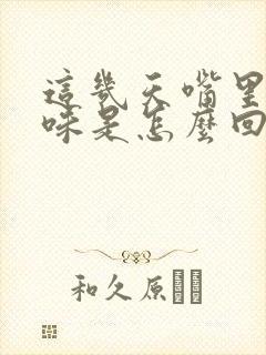 这几天嘴里有异味是怎么回事