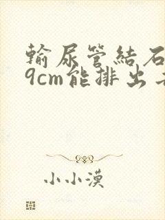 输尿管结石0.9cm能排出去吗