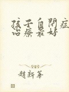 孩子自闭症怎么治疗最好