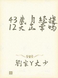 43岁月经提前12天正常吗