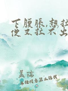 下腹胀,想拉大便又拉不出来是什么原因