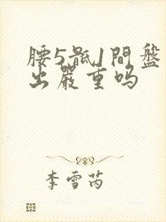 腰5骶1间盘突出严重吗