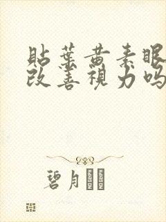 贴叶黄素眼贴能改善视力吗