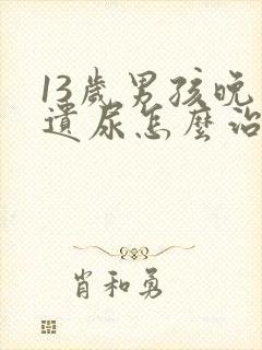 13岁男孩晚上遗尿怎么治疗