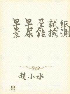 早早孕试纸不是晨尿能检测出来吗