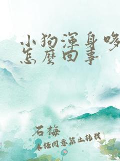 小狗浑身哆嗦是怎么回事