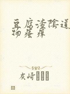 豆腐渣阴道分泌物瘙痒