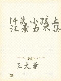 14岁小孩上课注意力不集中