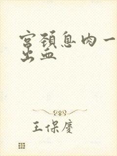 宫颈息肉一碰就出血