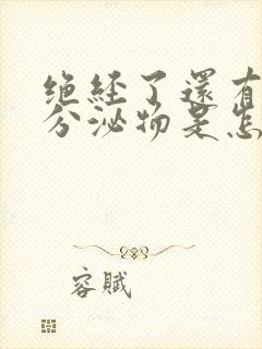 绝经了还有白色分泌物是怎么回事