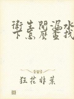 卫生间漏水到楼下怎么查找漏水