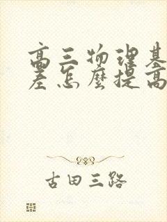 高三物理基础太差怎么提高成绩