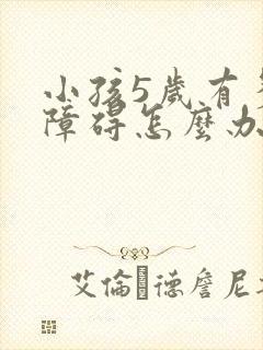 小孩5岁有多动障碍怎么办