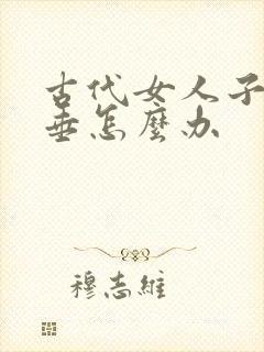 古代女人子宫脱垂怎么办