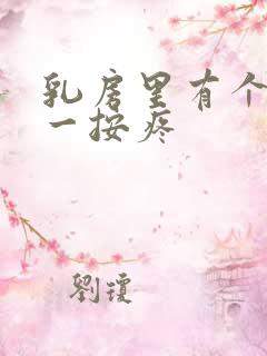 乳房里有个疙瘩一按疼