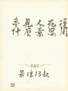 梦见人死复活是什么意思周公解梦