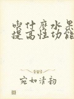 吃什么水果可以提高性功能持久