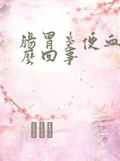 肠胃炎便血是怎么回事