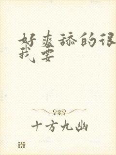 好爽舔的很舒服我要