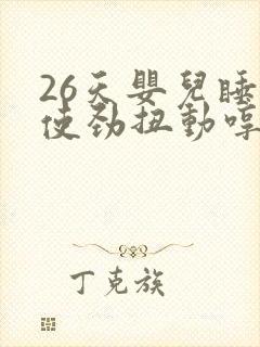 26天婴儿睡觉使劲扭动哼唧