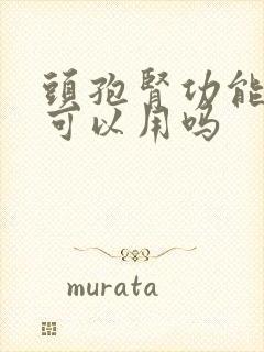 头孢肾功能不全可以用吗