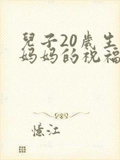 儿子20岁生日妈妈的祝福语