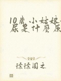 10岁小姑娘漏尿是什么原因引起的