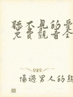 听不见的爱短剧免费观看全集