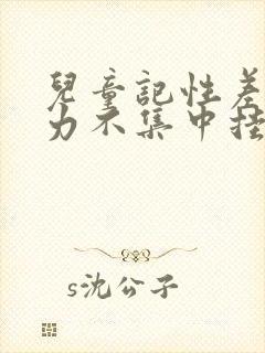 儿童记性差注意力不集中挂什么科