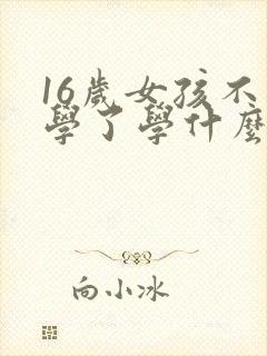 16岁女孩不上学了学什么技术好