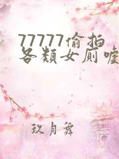 77777偷拍各类女厕嘘嘘偷窥