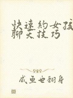 快速约女孩子的聊天技巧