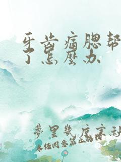 牙齿痛腮帮子肿了怎么办