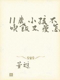 11岁小孩不爱吃饭又瘦怎么办