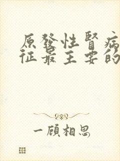 原发性肾病综合征最主要的病理生理改变是