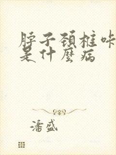 脖子颈椎咔咔响是什么病