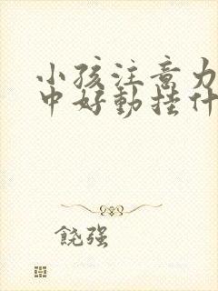 小孩注意力不集中好动挂什么科