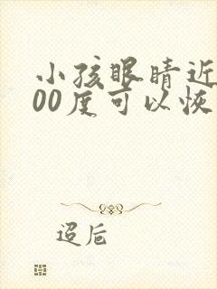 小孩眼睛近视400度可以恢复吗