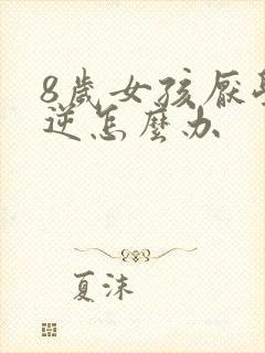 8岁女孩厌学叛逆怎么办