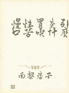 慢性胃炎引起的口苦吃什么药