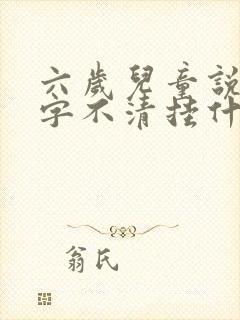 六岁儿童说话吐字不清挂什么科