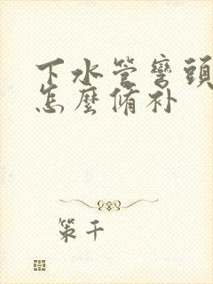 下水管弯头漏水怎么修补