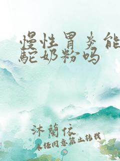 慢性胃炎能喝骆驼奶粉吗