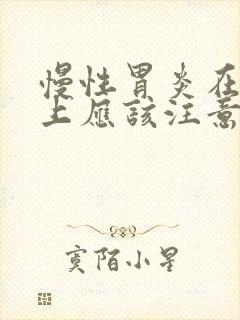 慢性胃炎在饮食上应该注意什么